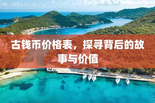 古钱币价格表，探寻背后的故事与价值