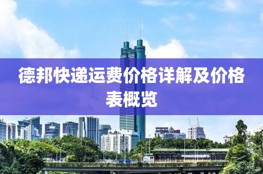 德邦快递运费价格详解及价格表概览