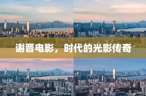 谢晋电影，时代的光影传奇