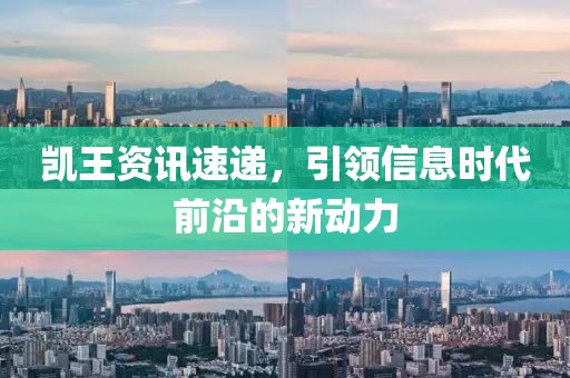 凯王资讯速递，引领信息时代前沿的新动力