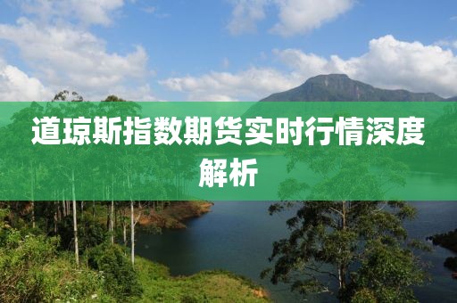 道琼斯指数期货实时行情深度解析