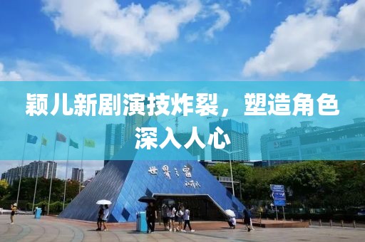 颖儿新剧演技炸裂，塑造角色深入人心
