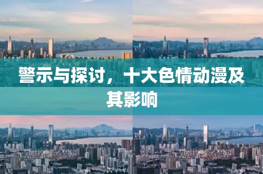 警示与探讨，十大色情动漫及其影响