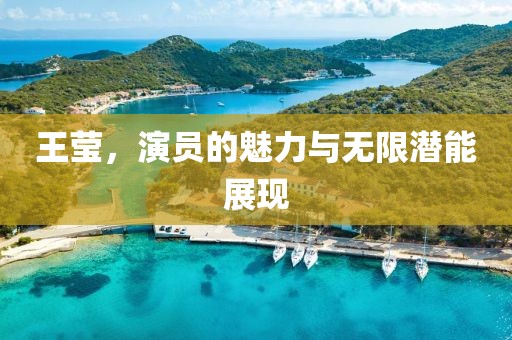 王莹，演员的魅力与无限潜能展现