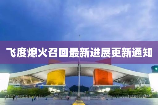 飞度熄火召回最新进展更新通知