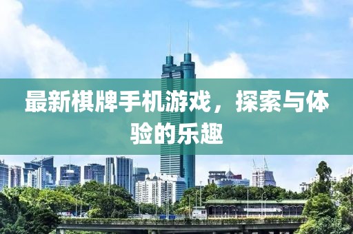 最新棋牌手机游戏，探索与体验的乐趣