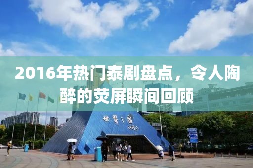 2016年热门泰剧盘点，令人陶醉的荧屏瞬间回顾