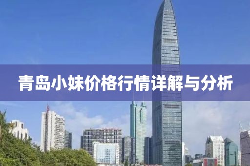 青岛小妹价格行情详解与分析
