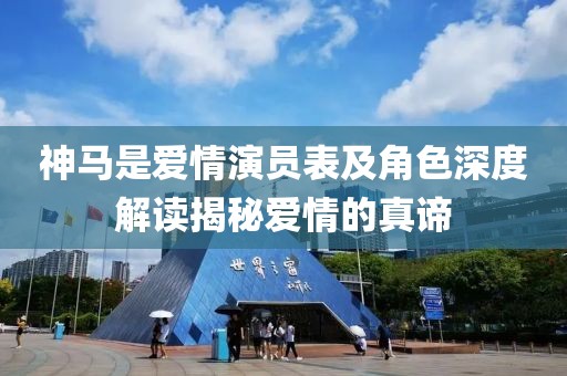神马是爱情演员表及角色深度解读揭秘爱情的真谛