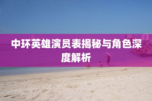 中环英雄演员表揭秘与角色深度解析