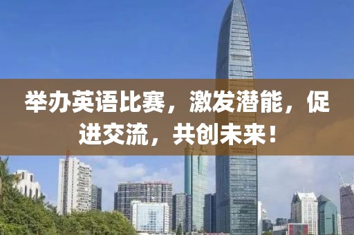 举办英语比赛，激发潜能，促进交流，共创未来！