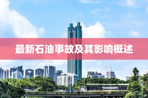 最新石油事故及其影响概述