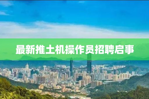最新推土机操作员招聘启事