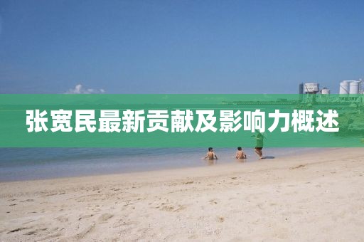 张宽民最新贡献及影响力概述