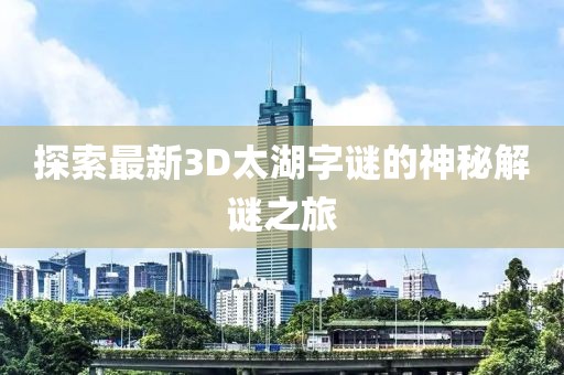 探索最新3D太湖字谜的神秘解谜之旅