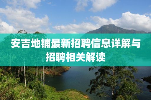 安吉地铺最新招聘信息详解与招聘相关解读