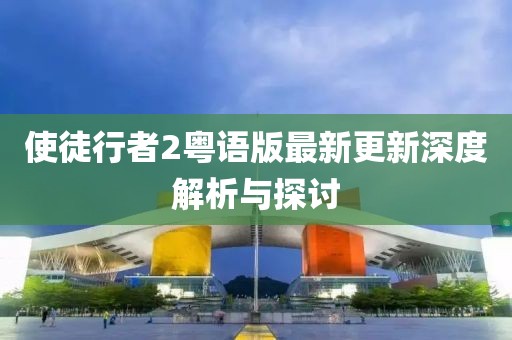 使徒行者2粤语版最新更新深度解析与探讨
