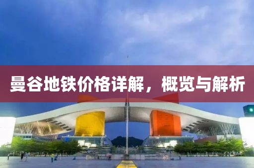 曼谷地铁价格详解，概览与解析