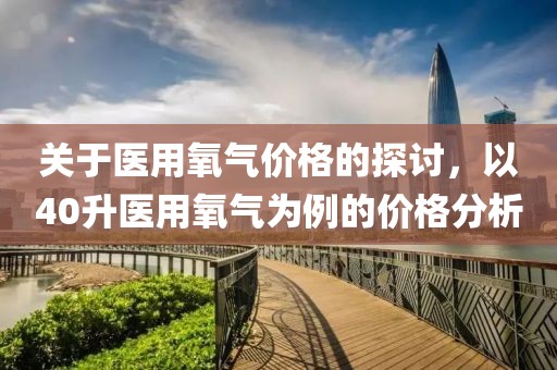 关于医用氧气价格的探讨，以40升医用氧气为例的价格分析