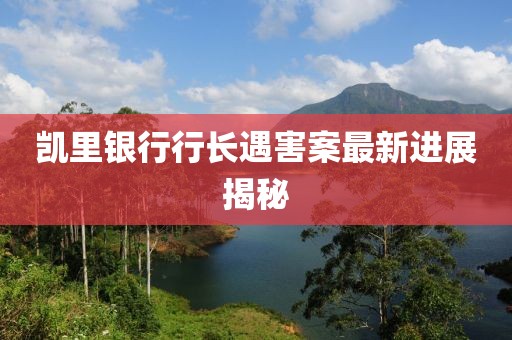 凯里银行行长遇害案最新进展揭秘