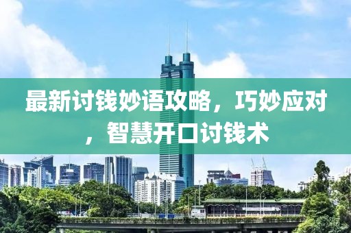 最新讨钱妙语攻略，巧妙应对，智慧开口讨钱术