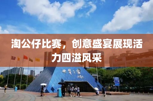 淘公仔比赛，创意盛宴展现活力四溢风采