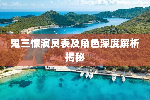 鬼三惊演员表及角色深度解析揭秘