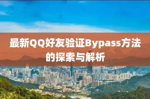 最新QQ好友验证Bypass方法的探索与解析
