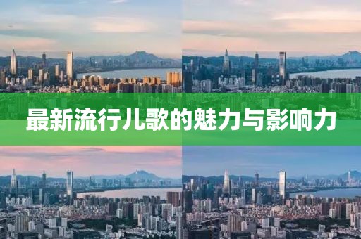 最新流行儿歌的魅力与影响力