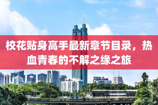 校花贴身高手最新章节目录，热血青春的不解之缘之旅