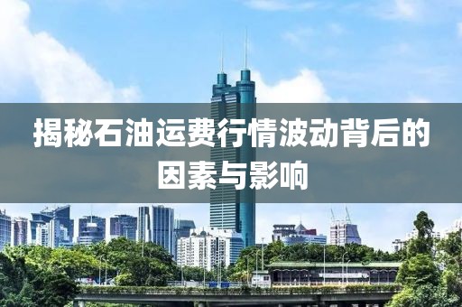 揭秘石油运费行情波动背后的因素与影响