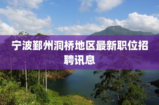 宁波鄞州洞桥地区最新职位招聘讯息