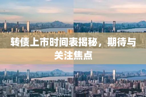 转债上市时间表揭秘，期待与关注焦点