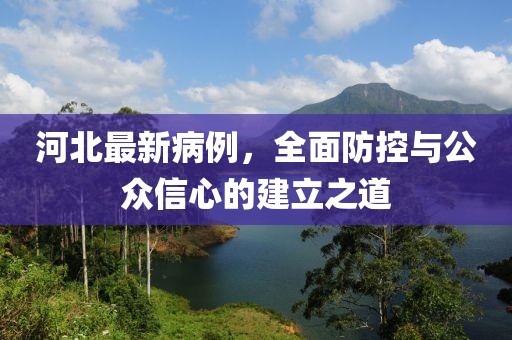 河北最新病例，全面防控与公众信心的建立之道