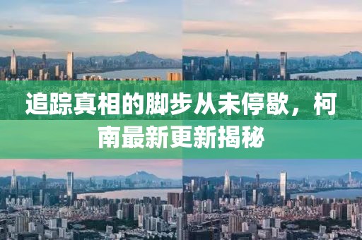 追踪真相的脚步从未停歇，柯南最新更新揭秘