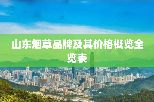 山东烟草品牌及其价格概览全览表
