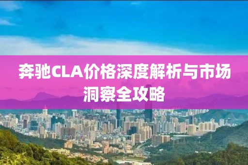 奔驰CLA价格深度解析与市场洞察全攻略