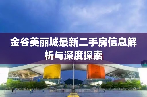 金谷美丽城最新二手房信息解析与深度探索