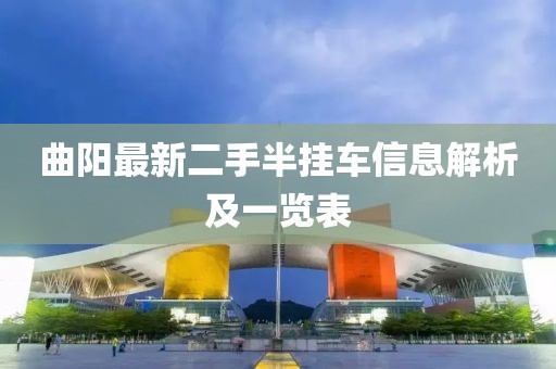曲阳最新二手半挂车信息解析及一览表