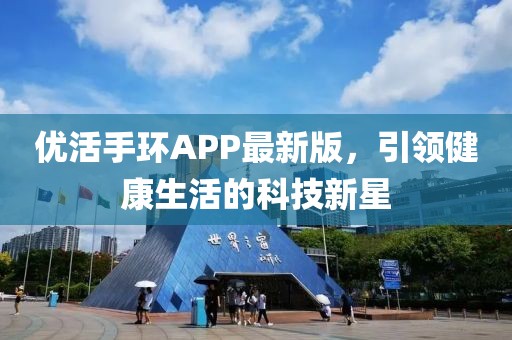 优活手环APP最新版，引领健康生活的科技新星