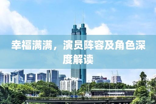 幸福满满，演员阵容及角色深度解读