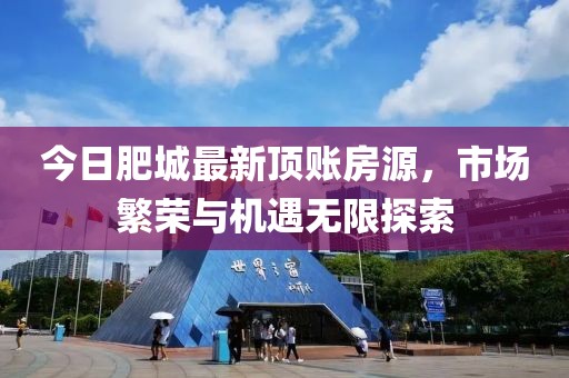 今日肥城最新顶账房源，市场繁荣与机遇无限探索