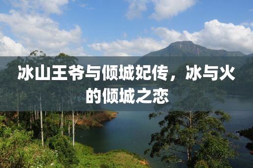 冰山王爷与倾城妃传，冰与火的倾城之恋