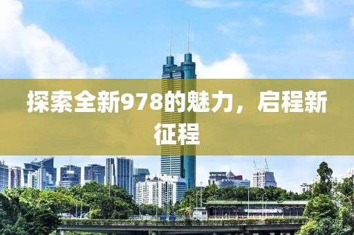 探索全新978的魅力，启程新征程