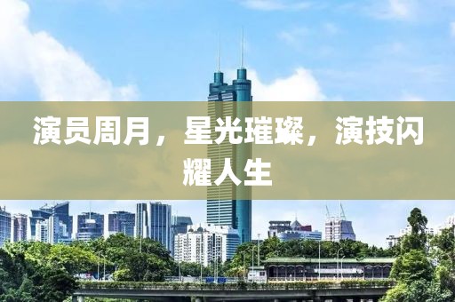 演员周月，星光璀璨，演技闪耀人生