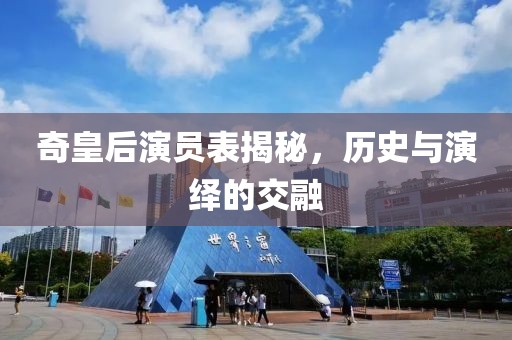 奇皇后演员表揭秘，历史与演绎的交融