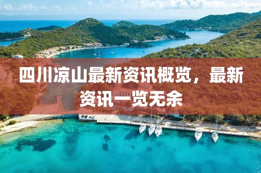 四川凉山最新资讯概览，最新资讯一览无余