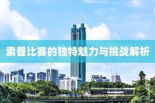 索普比赛的独特魅力与挑战解析