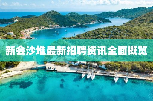 新会沙堆最新招聘资讯全面概览