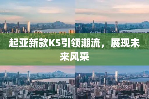 起亚新款K5引领潮流，展现未来风采